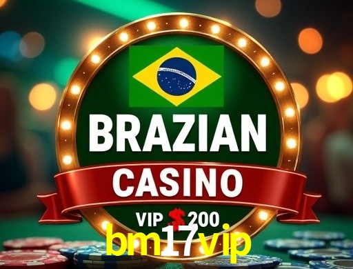 bm17 vip